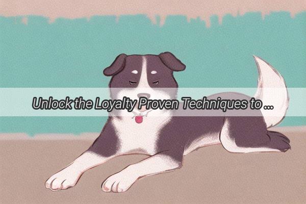 Unlock the Loyalty Proven Techniques to Make Your Dog More Attached to You